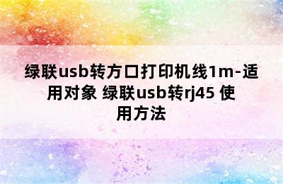 绿联usb转方口打印机线1m-适用对象 绿联usb转rj45 使用方法